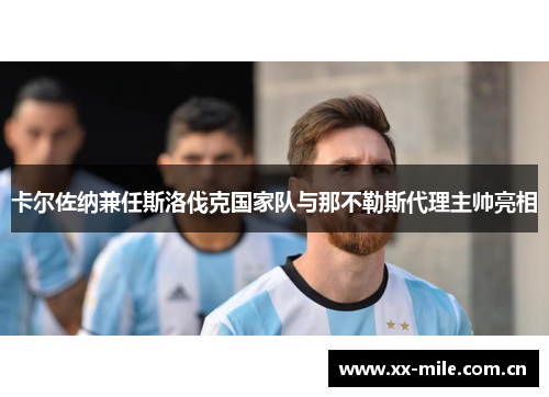 卡尔佐纳兼任斯洛伐克国家队与那不勒斯代理主帅亮相 卡尔佐纳兼任斯洛伐克国家队与那不勒斯代理主帅亮相